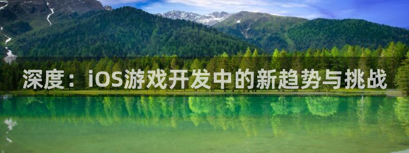 沐鸣娱乐2官方平台：深度：iOS游戏开发中的新趋势与挑战