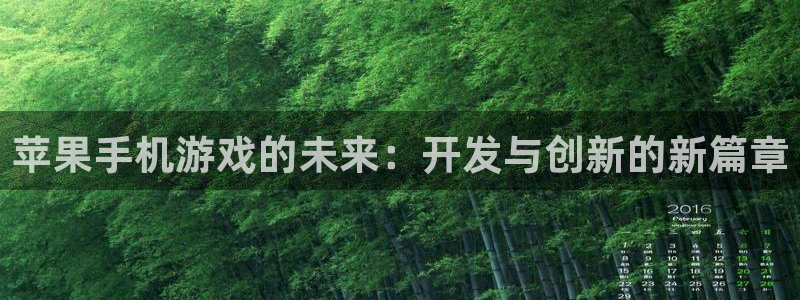 沐鸣代理22927：苹果手机游戏的未来：开发与创新的新篇章