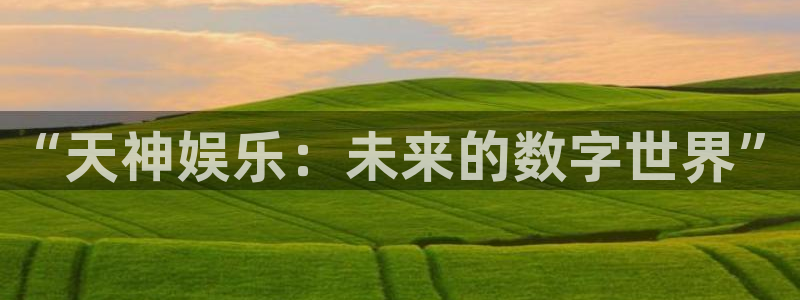 沐鸣代理22927：“天神娱乐：未来的数字世界”